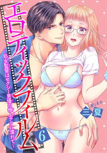 [三夏] エロティックフィルム 処女監督はセクシー男優の極上テクに濡れて 第6話 cover
